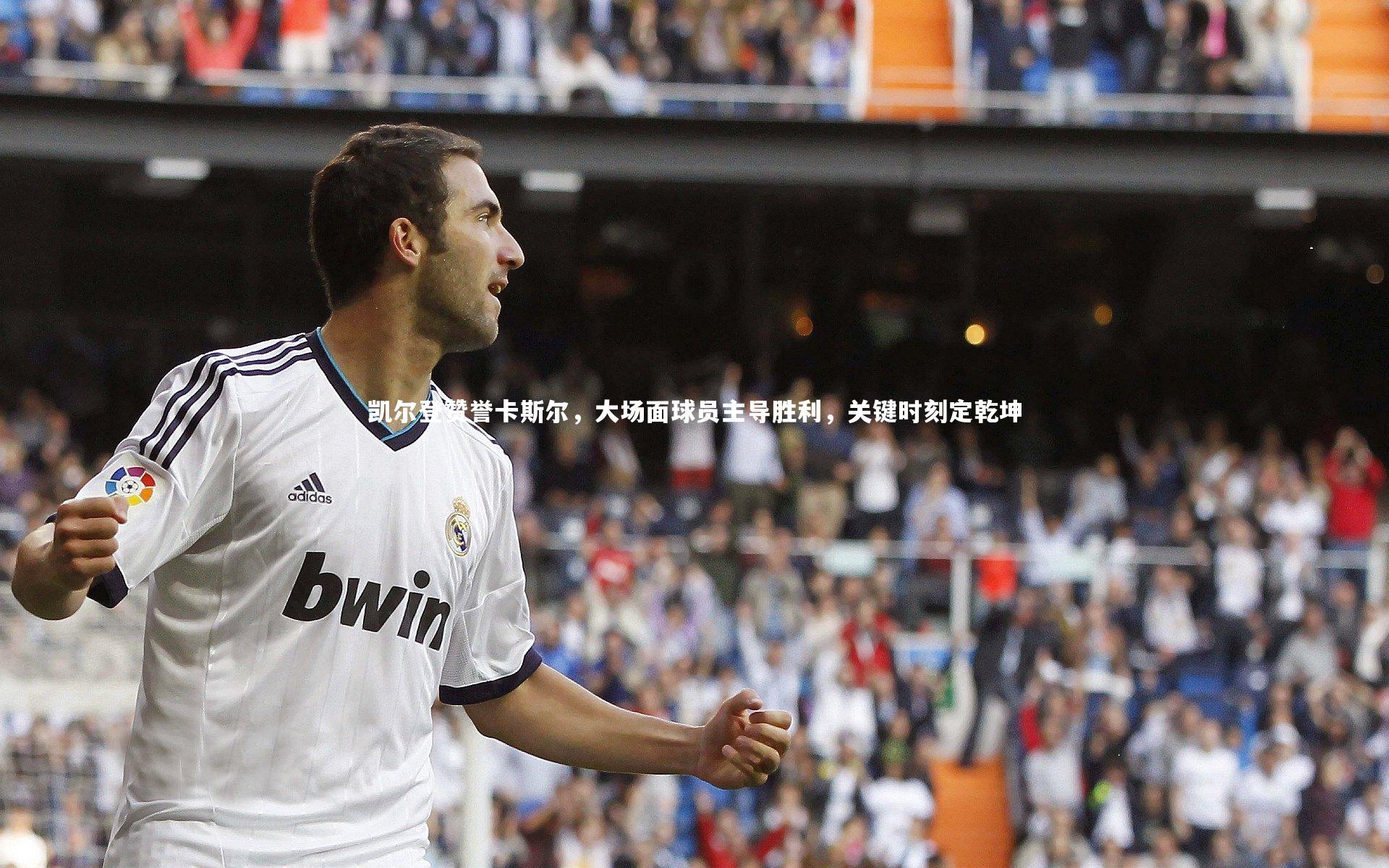 凯尔登赞誉卡斯尔，大场面球员主导胜利，关键时刻定乾坤