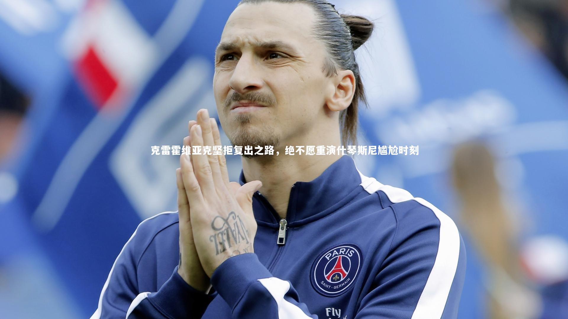 克雷霍维亚克坚拒复出之路，绝不愿重演什琴斯尼尴尬时刻